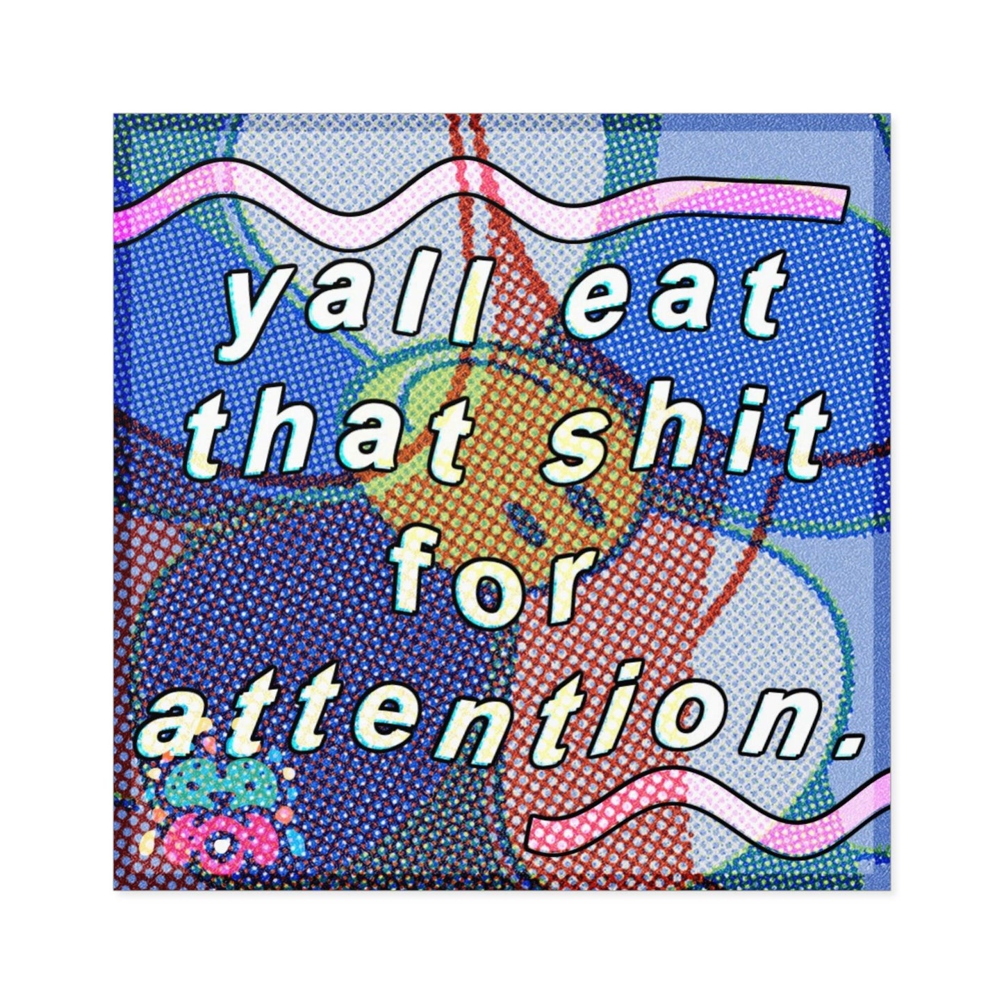Eating for Attention - Square Stickers