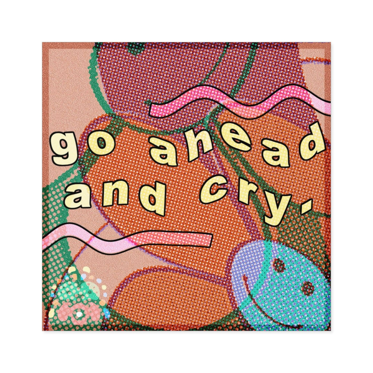 Go ahead and cry - Square Stickers - FunTakers